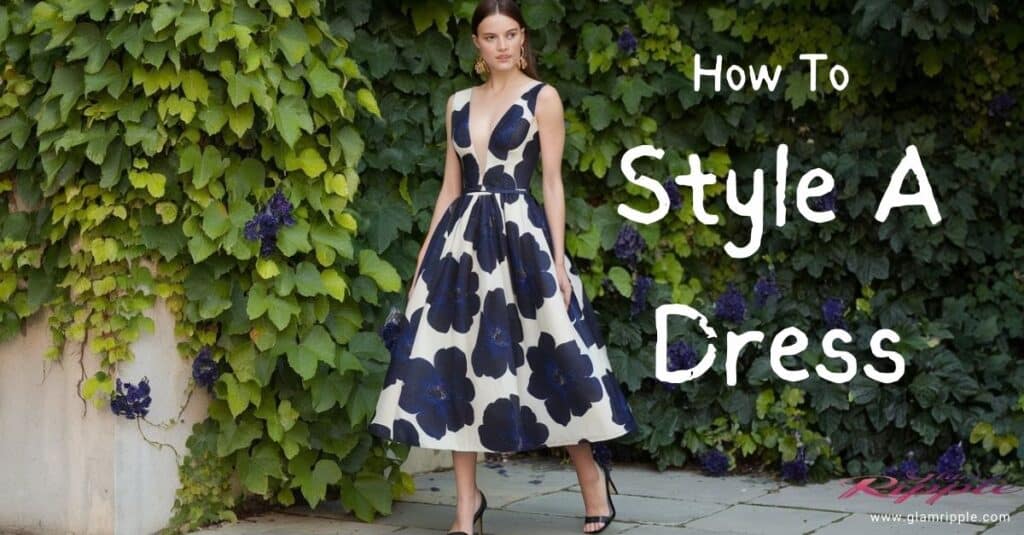 How To Style A Dress: Different Ways To Wear Your Favorite Frock