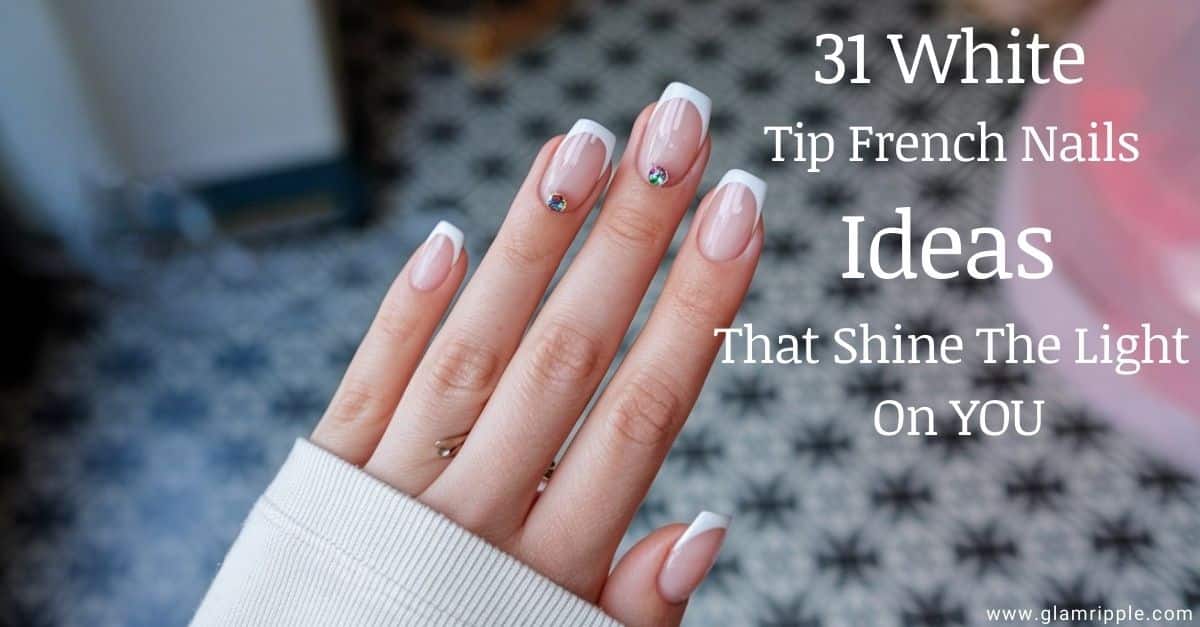 31 White Tip French Nails Ideas That Shine The Light On YOU