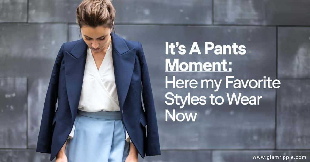 It’s a Pants Moment: Here Are My Favorite Styles to Wear Now