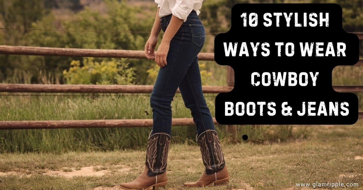 10 Stylish Ways to Wear Cowboy Boots and Jeans